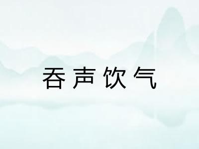 吞声饮气 吞声饮气