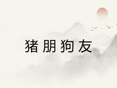 猪朋狗友 猪朋狗友