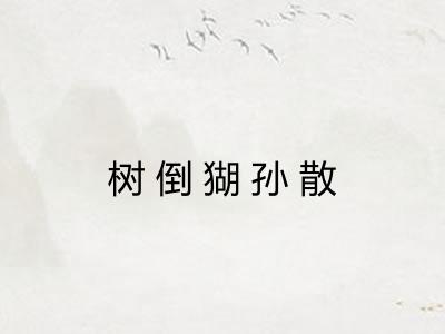 树倒猢孙散 树倒猢孙散