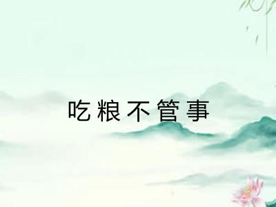 吃粮不管事 吃粮不管事