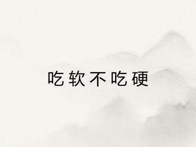 吃软不吃硬