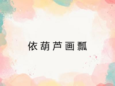 依葫芦画瓢 依葫芦画瓢