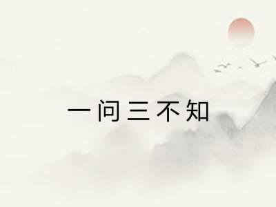一问三不知 一问三不知