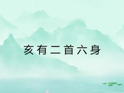 亥有二首六身 亥有二首六身