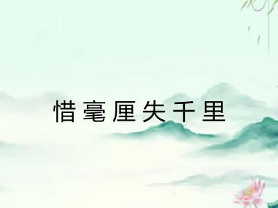 惜毫厘失千里 惜毫厘失千里