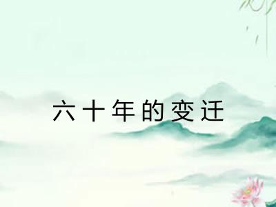 六十年的变迁 六十年的变迁