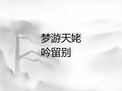 梦游天姥吟留别 梦游天姥吟留别