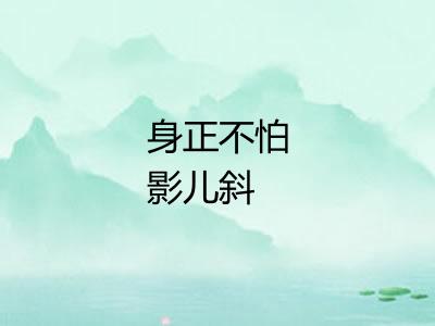 身正不怕影儿斜 身正不怕影儿斜