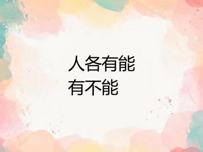 人各有能有不能 人各有能有不能