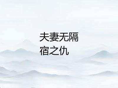 夫妻无隔宿之仇 夫妻无隔宿之仇