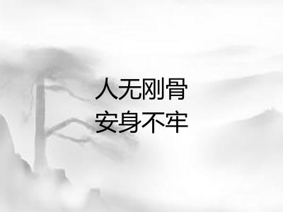 人无刚骨安身不牢 人无刚骨安身不牢
