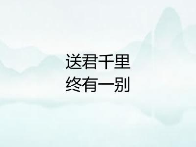 送君千里终有一别