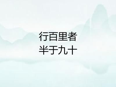 行百里者半于九十 行百里者半于九十