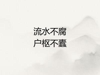 流水不腐户枢不蠹 流水不腐户枢不蠹