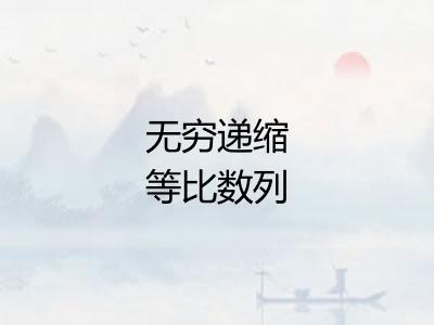 无穷递缩等比数列 无穷递缩等比数列