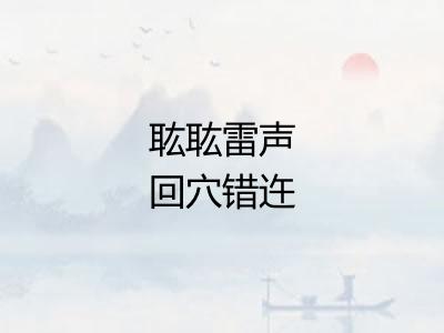 耾耾雷声回穴错迕 耾耾雷声回穴错迕