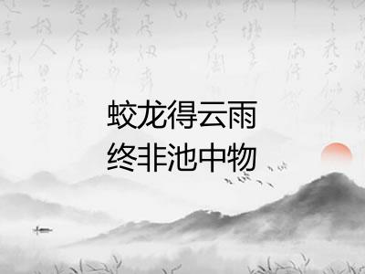 蛟龙得云雨终非池中物